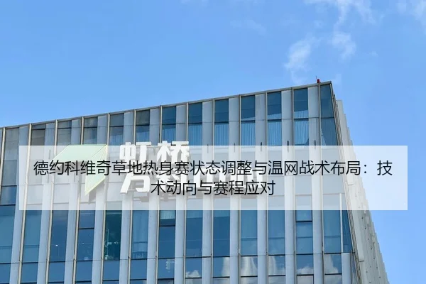 德约科维奇草地热身赛状态调整与温网战术布局：技术动向与赛程应对