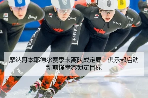 摩纳哥本耶德尔赛季末离队成定局，俱乐部启动新前锋考察锁定目标